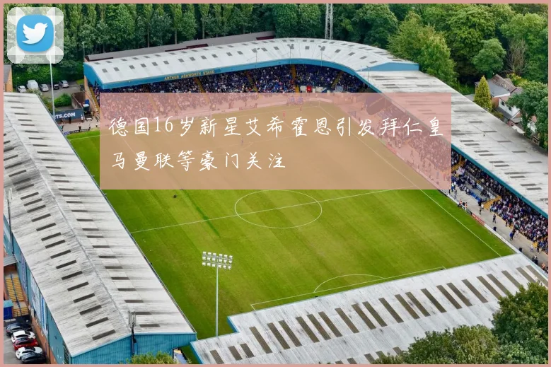 德国16岁新星艾希霍恩引发拜仁皇马曼联等豪门关注
