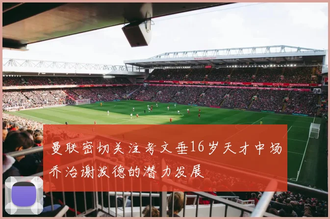 曼联密切关注考文垂16岁天才中场乔治谢泼德的潜力发展